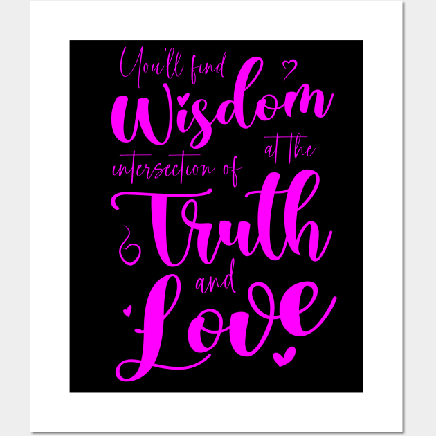 You’ll find wisdom at the intersection of truth and love Wall Art by FlyingWhale369